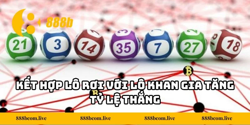 Kết hợp lô rơi với lô khan gia tăng tỷ lệ thắng