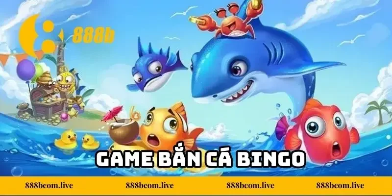 Game Bắn Cá Bingo 888b - Đỉnh Cao Giải Trí Đổi Thưởng