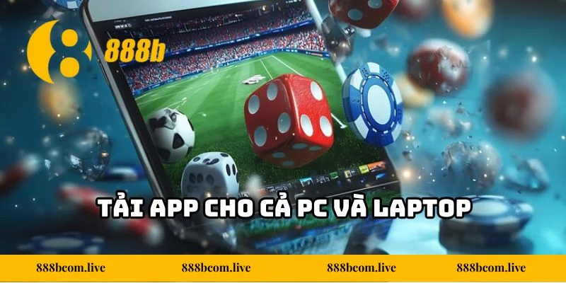 Tải app cho cả PC và Laptop